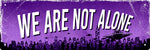 We Are Not Alone  Tin Sign